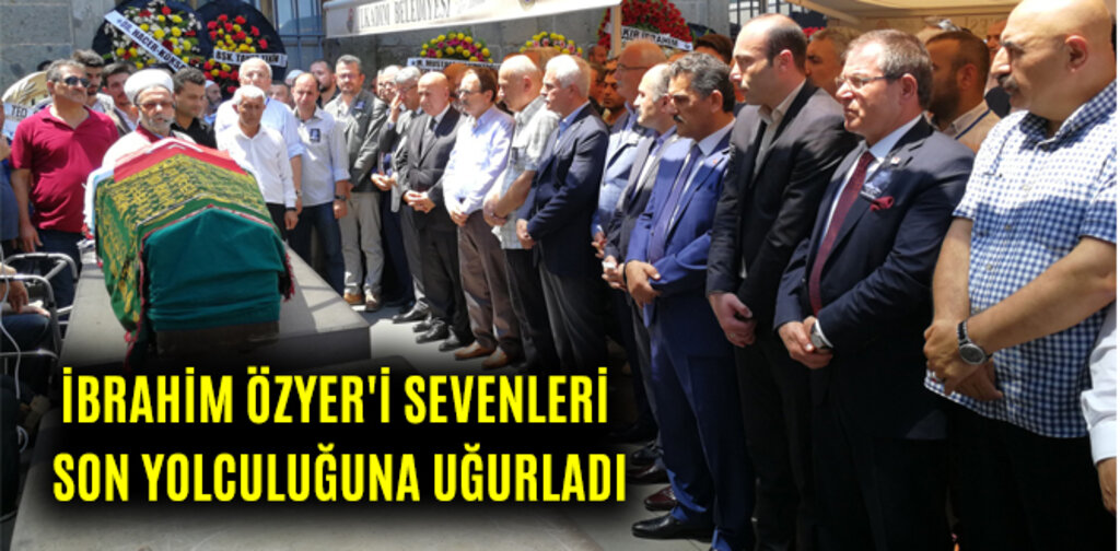 İBRAHİM ÖZYER'İ SEVENLERİ SON YOLCULUĞUNA UĞURLADI