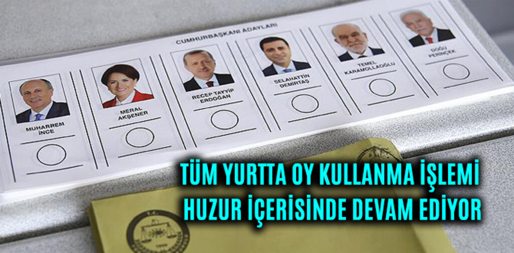 TÜM YURTTA OY KULLANMA İŞLEMİ HUZUR İÇERİSİNDE DEVAM EDİYOR