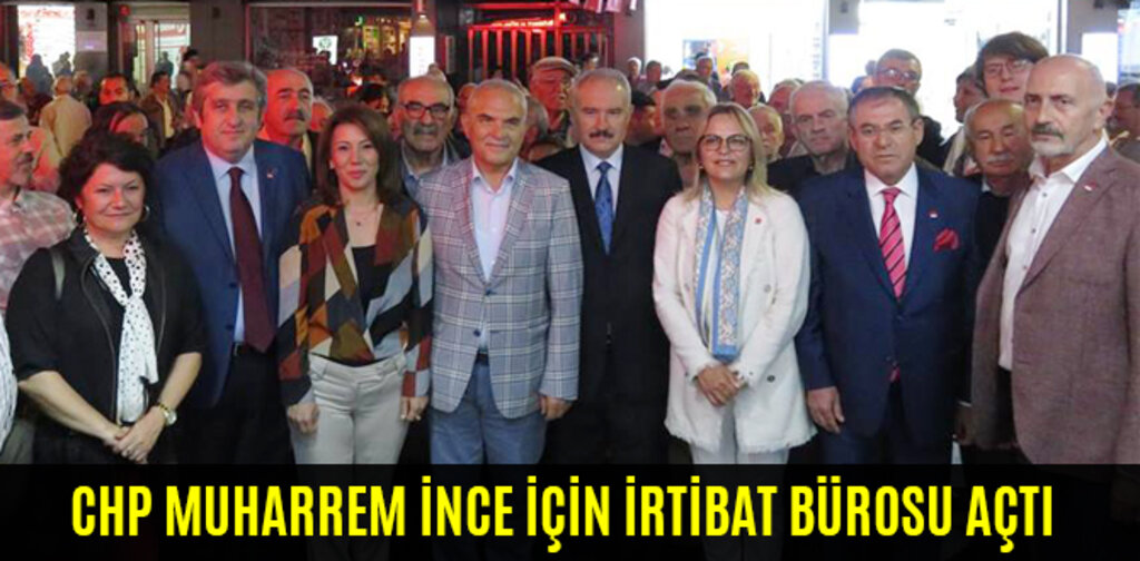 CHP MUHARREM İNCE İÇİN İRTİBAT BÜROSU AÇTI