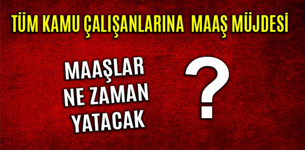 TÜM KAMU ÇALIŞANLARINA MAAŞ MÜJDESİ