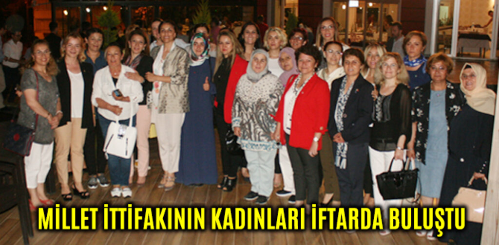 MİLLET İTTİFAKININ KADINLARI İFTARDA BULUŞTU