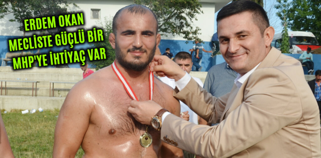 ERDEM OKAN MECLİSTE GÜÇLÜ BİR MHP'YE İHTİYAÇ VAR