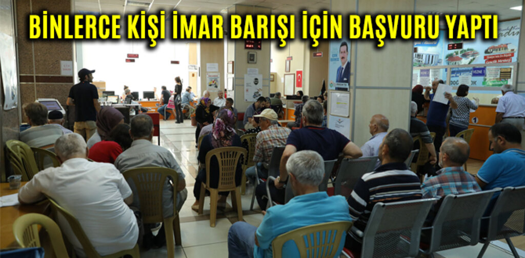 BİNLERCE KİŞİ İMAR BARIŞI İÇİN BAŞVURU YAPTI
