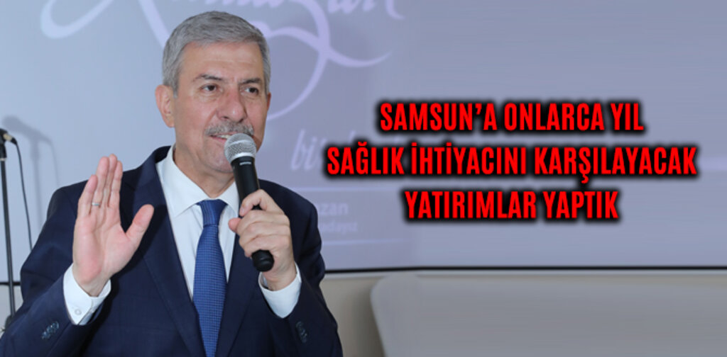 DEMİRCAN, SAMSUN’UN 30 YIL SAĞLIK YATIRIM SORUNU OLMAYACAK