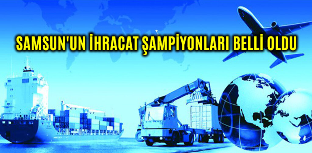 SAMSUN'UN İHRACAT ŞAMPİYONLARI BELLİ OLDU