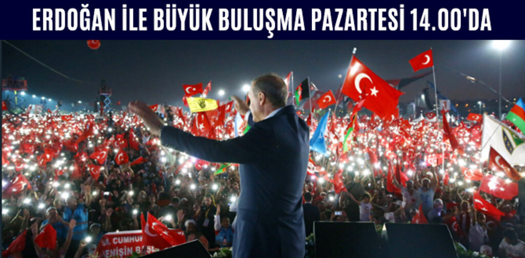 ERDOĞAN İLE BÜYÜK BULUŞMA PAZARTESİ 14.00'DA