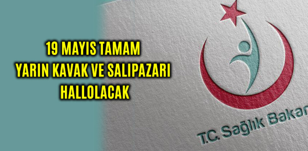 19 MAYIS TAMAM YARIN KAVAK VE SALIPAZARI HALLOLACAK
