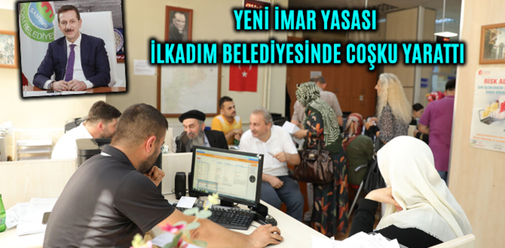 YENİ İMAR YASASI İLKADIM BELEDİYESİNDE COŞKU YARATTI