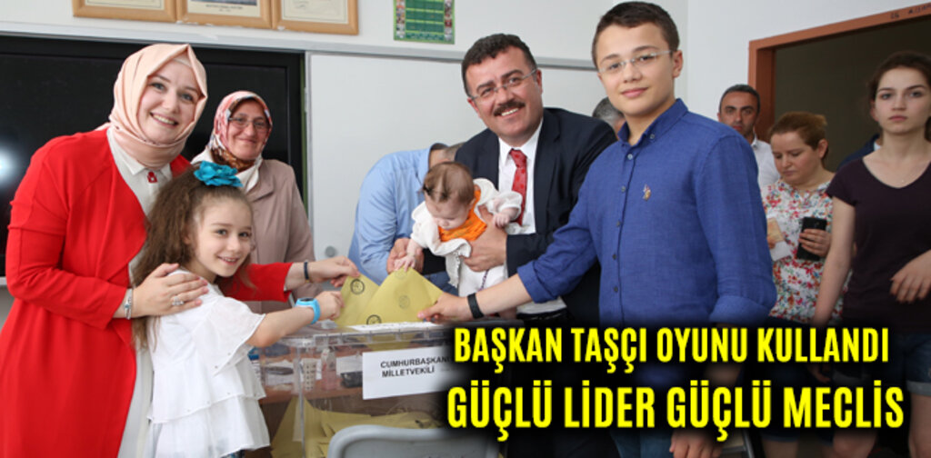 BAŞKAN TAŞÇI OYUNU KULLANDI GÜÇLÜ LİDER GÜÇLÜ MECLİS