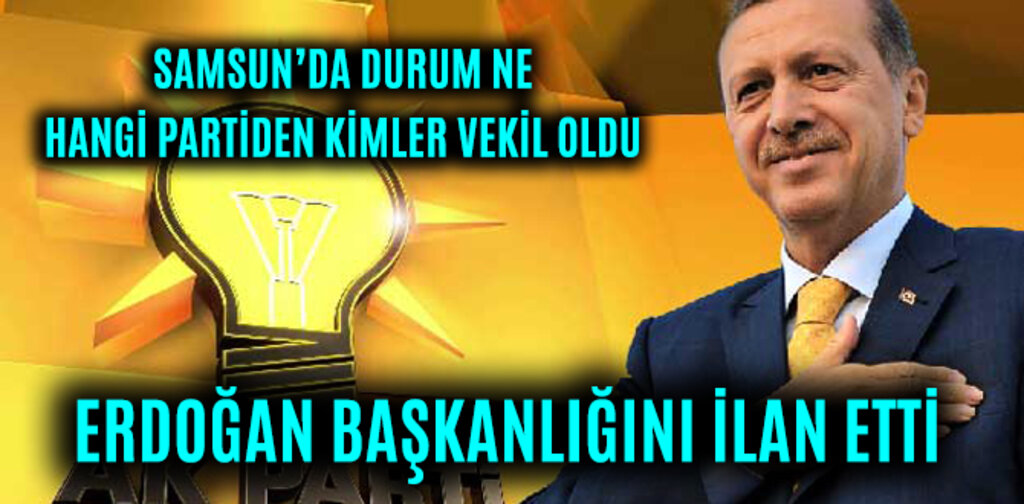 ERDOĞAN BAŞKANLIĞINI İLAN ETTİ SAMSUN'DA DURUM NE