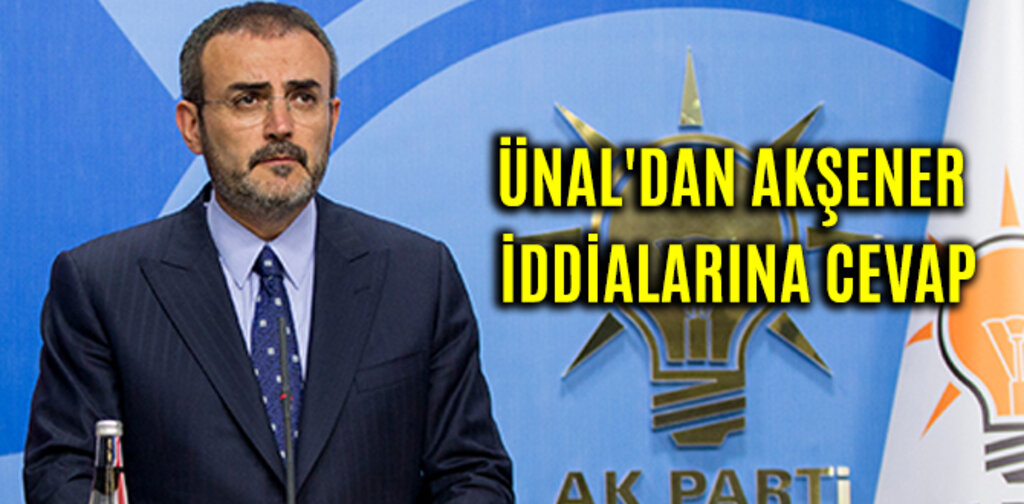 ÜNAL'DAN AKŞENER İDDİALARINA CEVAP