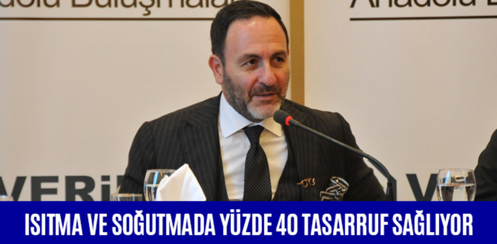ISITMA VE SOĞUTMADA YÜZDE 40 TASARRUF SAĞLIYOR
