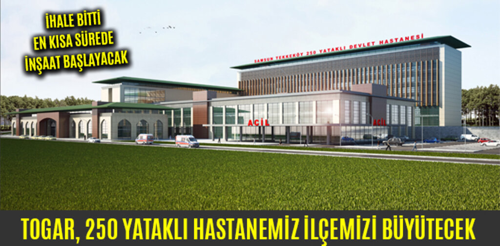 TOGAR, 250 YATAKLI HASTANEMİZ İLÇEMİZİ BÜYÜTECEK