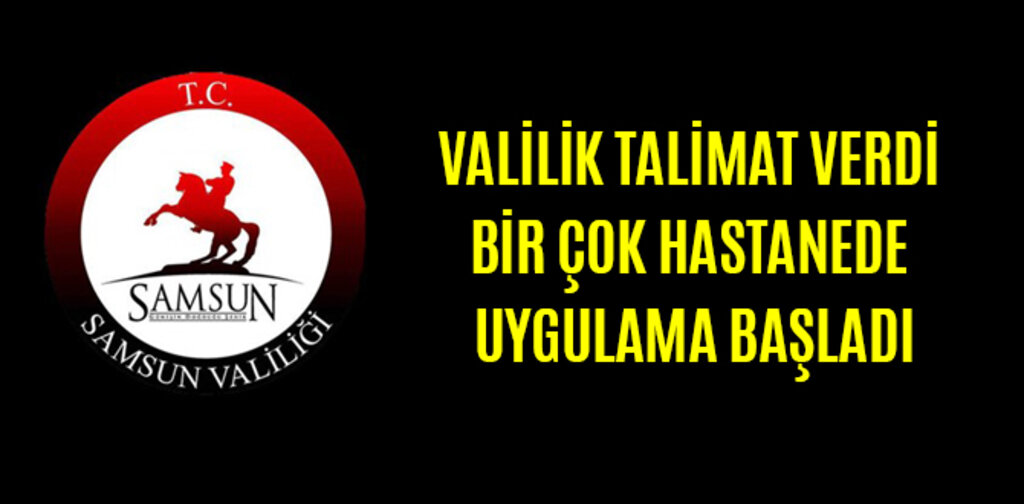 VALİLİK TALİMAT VERDİ BİR ÇOK HASTANEDE UYGULAMA BAŞLADI