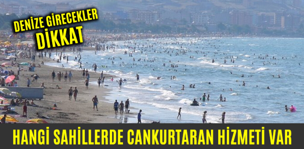 DENİZE GİRECEKLER DİKKAT HANGİ SAHİLLERDE CANKURTARAN HİZMETİ VAR