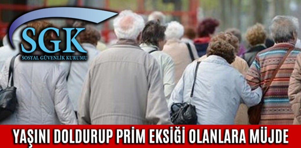 YAŞINI DOLDURUP PRİM EKSİĞİ OLANLARA MÜJDE