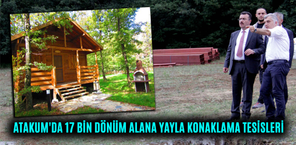 ATAKUM'DA 17 BİN DÖNÜM ALANA YAYLA KONAKLAMA TESİSLERİ