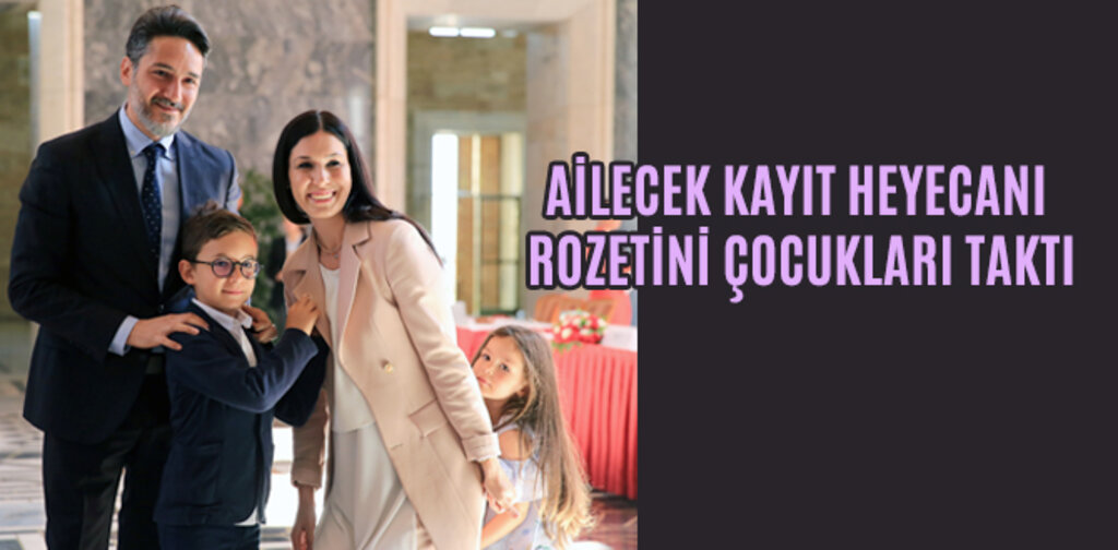 AİLECEK KAYIT HEYECANI ROZETİNİ ÇOCUKLARI TAKTI