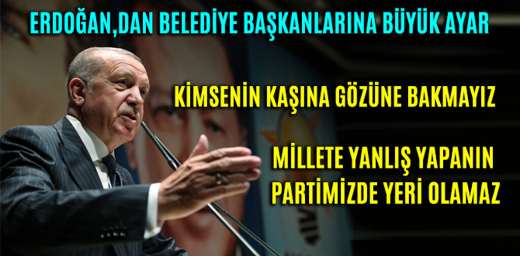 ERDOĞAN,DAN BELEDİYE BAŞKANLARINA BÜYÜK AYAR