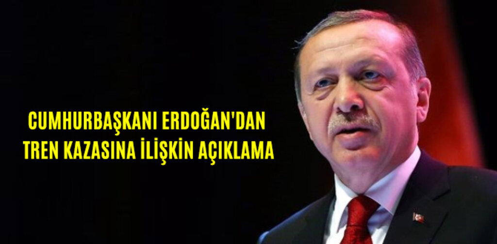 CUMHURBAŞKANI ERDOĞAN'DAN TREN KAZASINA İLİŞKİN AÇIKLAMA