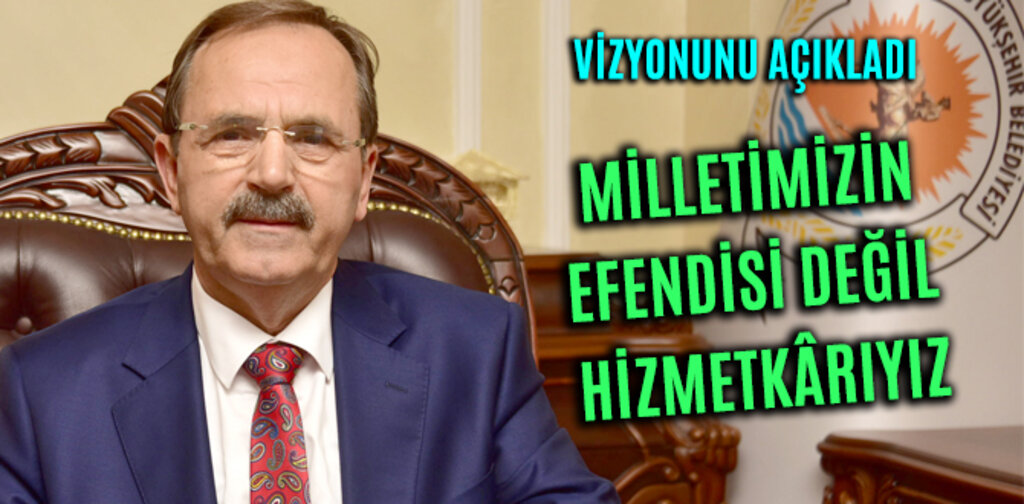 BAŞKAN ŞAHİN, MİLLETİMİZİN EFENDİSİ DEĞİL HİZMETKÂRIYIZ