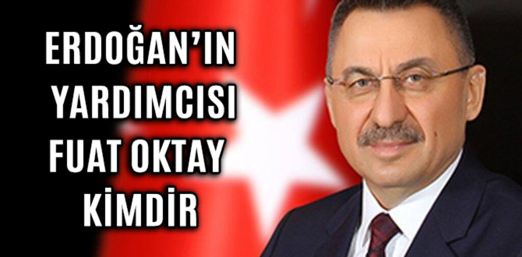 ERDOĞAN'IN YARDIMCISI FUAT OKTAY KİMDİR