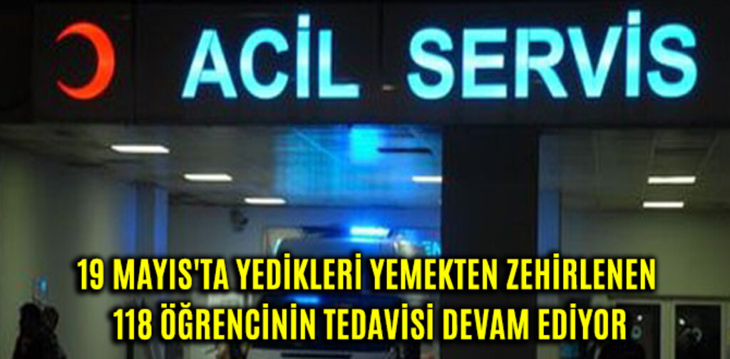 19 MAYIS'TA ZEHİRLENEN 118 ÖĞRENCİNİN TEDAVİSİ DEVAM EDİYOR