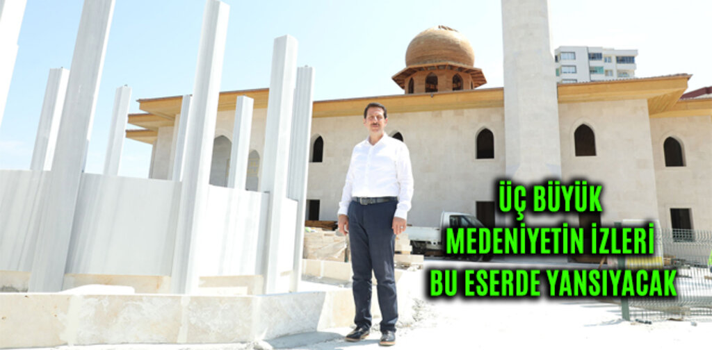 ÜÇ BÜYÜK MEDENİYETİN İZLERİ BU ESERDE YANSIYACAK