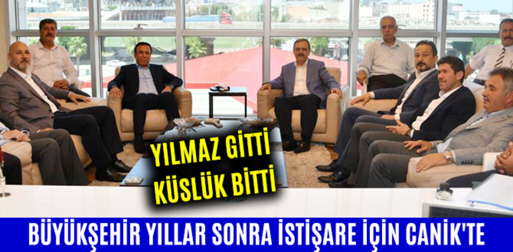BÜYÜKŞEHİR YILLAR SONRA İSTİŞARE İÇİN CANİK'TE