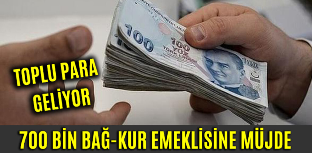 700 BİN BAĞ-KUR EMEKLİSİNE MÜJDE TOPLU PARA GELİYOR