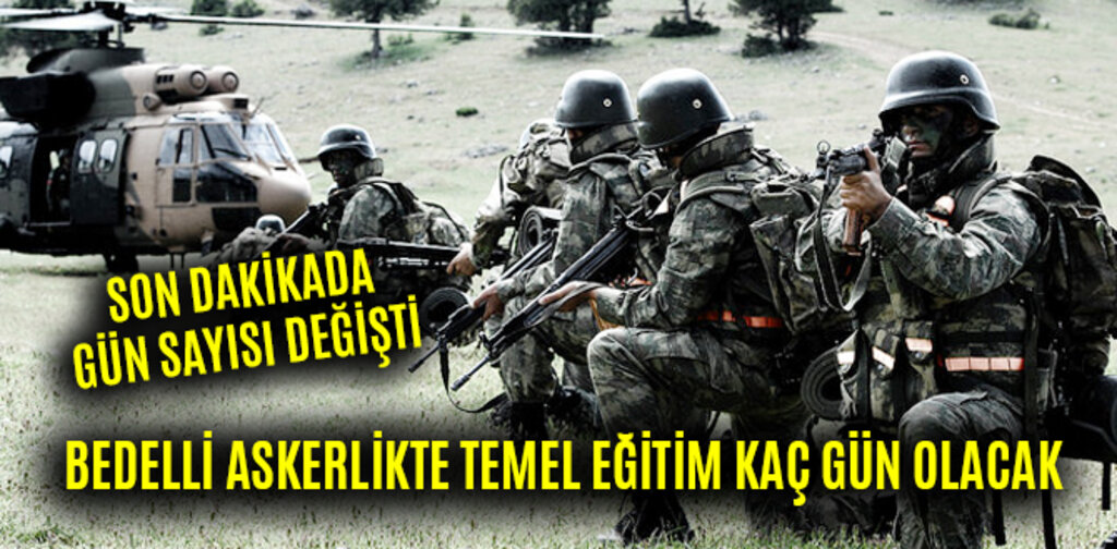 BEDELLİ ASKERLİKTE TEMEL EĞİTİM KAÇ GÜN OLACAK