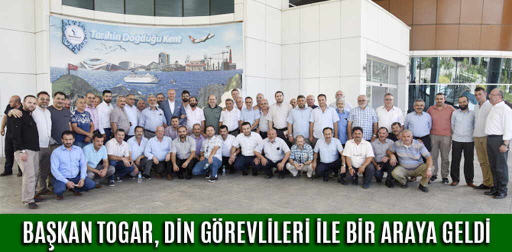 BAŞKAN TOGAR, DİN GÖREVLİLERİ İLE BİR ARAYA GELDİ