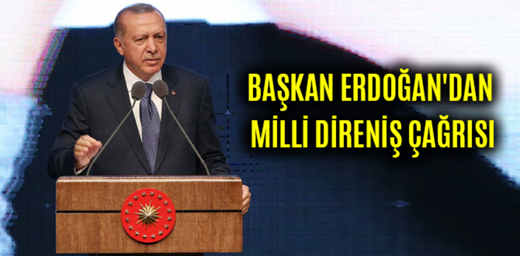 BAŞKAN ERDOĞAN'DAN MİLLİ DİRENİŞ ÇAĞRISI