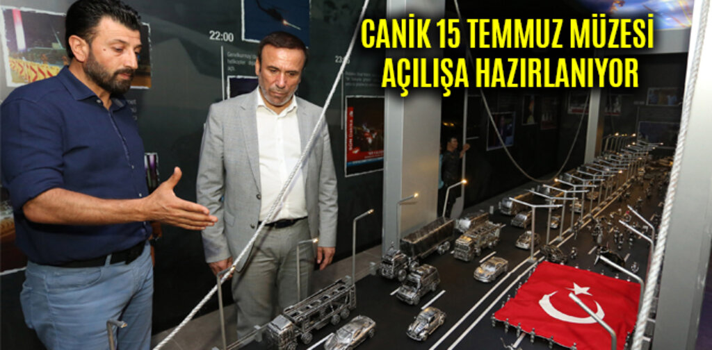 CANİK 15 TEMMUZ MÜZESİ AÇILIŞA HAZIRLANIYOR