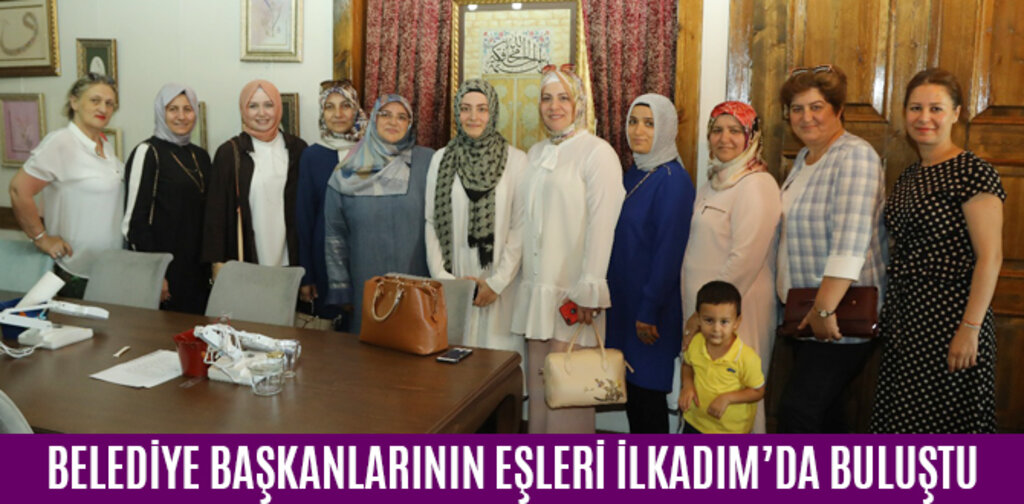 BELEDİYE BAŞKANLARININ EŞLERİ İLKADIM’DA BULUŞTU
