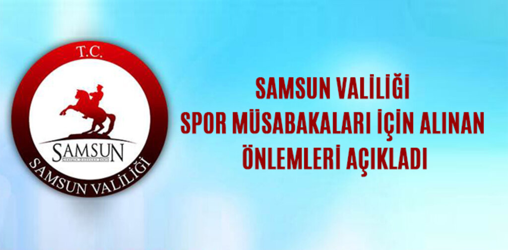 SAMSUN VALİLİĞİ SPOR MÜSABAKALARI İÇİN ALINAN ÖNLEMLERİ AÇIKLADI