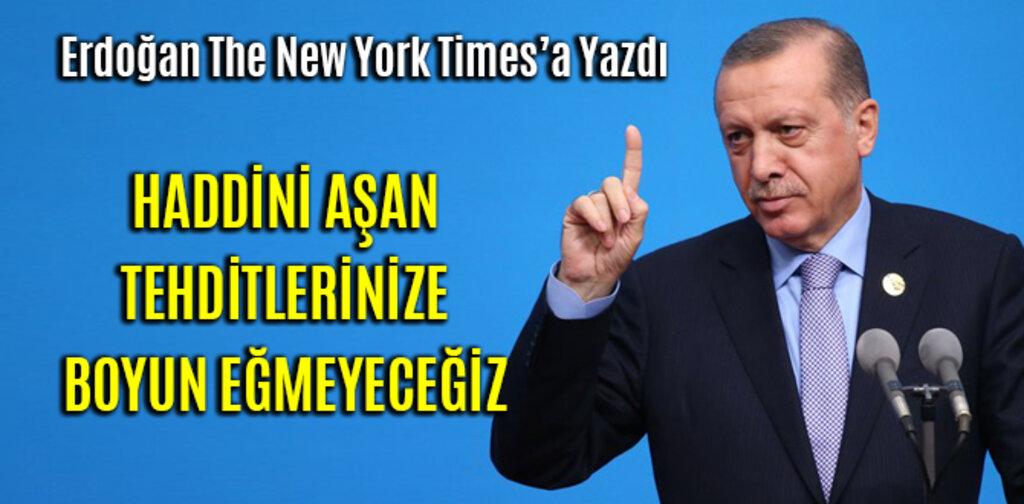 ERDOĞAN, HADDİNİ AŞAN TEHDİTLERİNİZE BOYUN EĞMEYECEĞİZ
