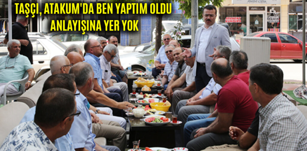 TAŞÇI, ATAKUM'DA BEN YAPTIM OLDU ANLAYIŞINA YER YOK