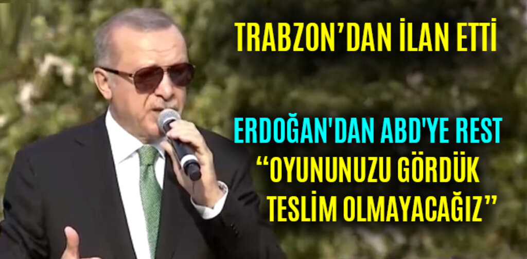 BAŞKAN ERDOĞAN'DAN ABD'YE REST OYUNUNUZU GÖRDÜK TESLİM OLMAYACAĞIZ