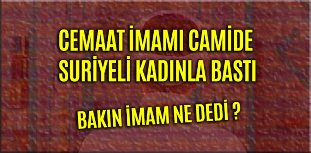 CEMAAT İMAMI CAMİDE SURİYELİ KADINLA BASTI