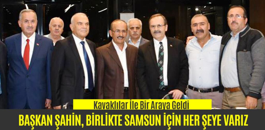 BAŞKAN ŞAHİN, BİRLİKTE SAMSUN İÇİN HER ŞEYE VARIZ
