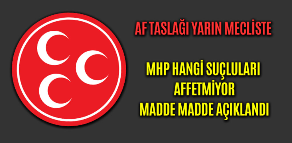 AF TASLAĞI YARIN MECLİSTE MHP HANGİ SUÇLULARI AFFETMİYOR