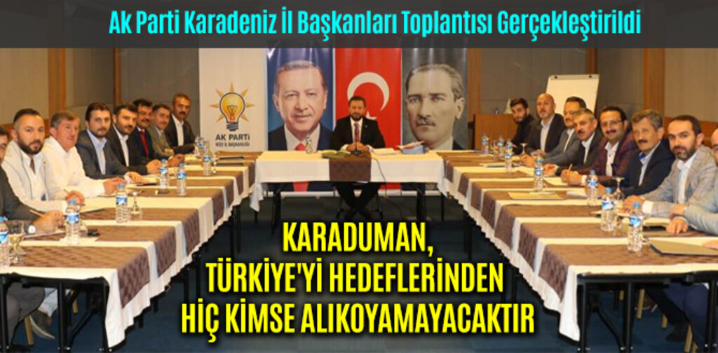 KARADUMAN,TÜRKİYE'Yİ HEDEFLERİNDEN HİÇ KİMSE ALIKOYAMAYACAKTIR