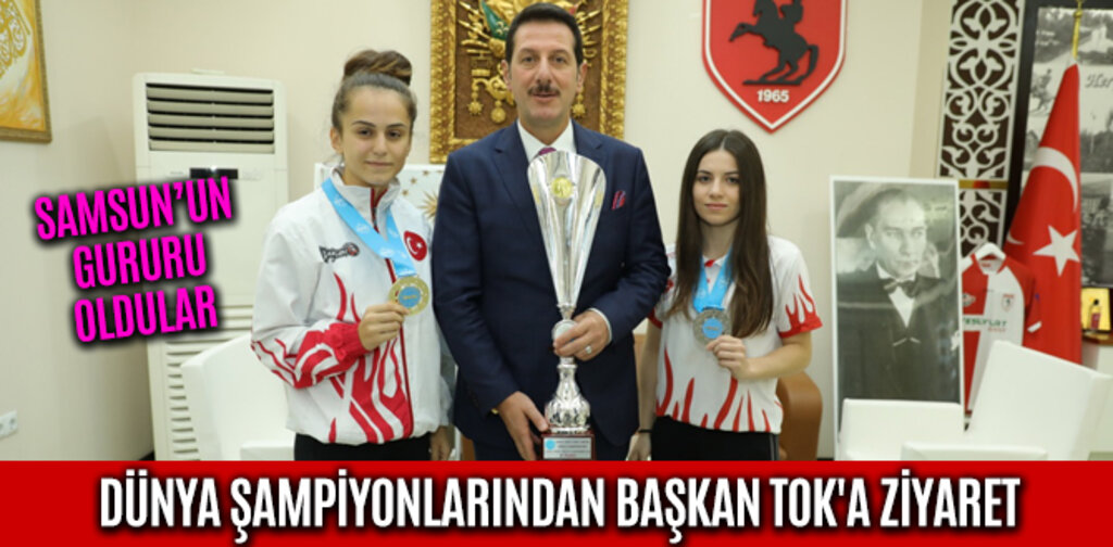 SAMSUN'UN GURURU DÜNYA ŞAMPİYONLARINDAN BAŞKAN TOK'A ZİYARET