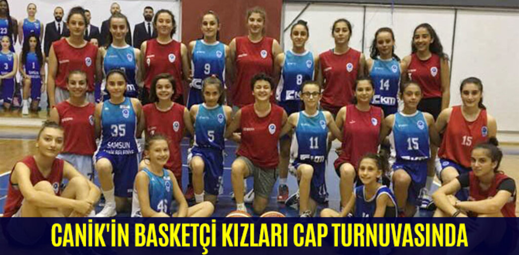 CANİK'İN BASKETÇİ KIZLARI CAP TURNUVASINDA