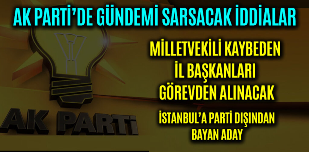 MİLLETVEKİLİ KAYBEDEN İL BAŞKANLARI GÖREVDEN ALINACAK