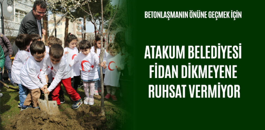 ATAKUM BELEDİYESİ FİDAN DİKMEYENE RUHSAT VERMİYOR