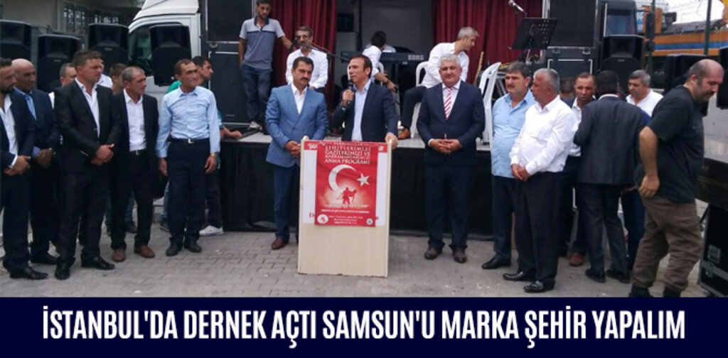 İSTANBUL'DA DERNEK AÇTI SAMSUN'U MARKA ŞEHİR YAPALIM