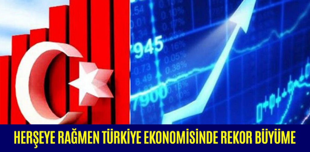 HERŞEYE RAĞMEN TÜRKİYE EKONOMİSİNDE REKOR BÜYÜME