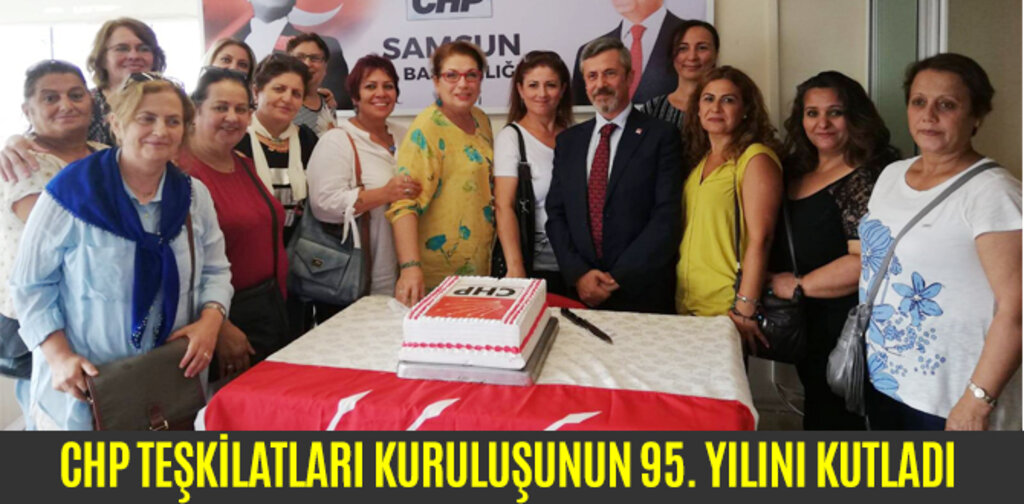 CHP TEŞKİLATLARI KURULUŞUNUN 95. YILINI KUTLADI